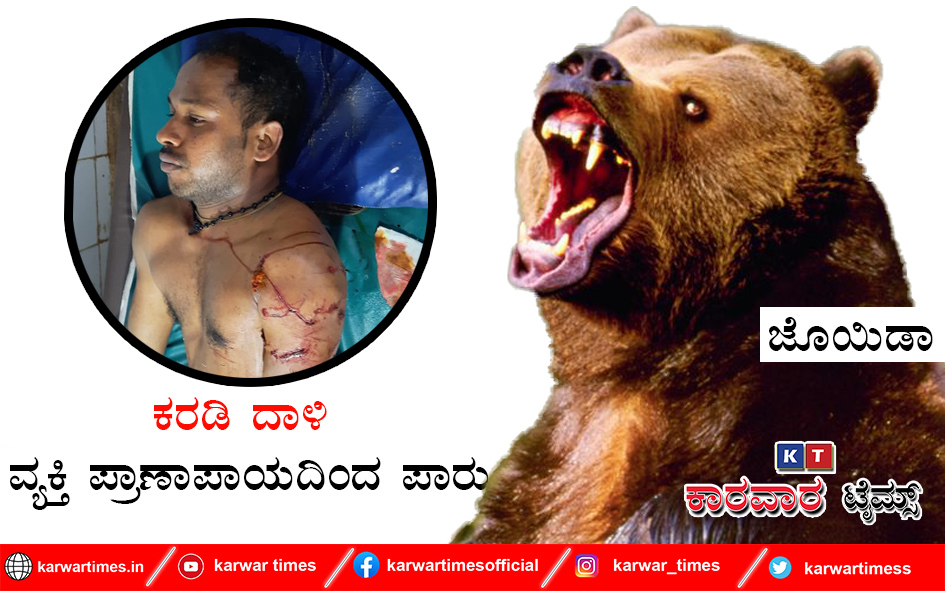 ಕರಡಿ ದಾಳಿ : ವ್ಯಕ್ತಿ ಪ್ರಾಣಾಪಾಯದಿಂದ ಪಾರು.