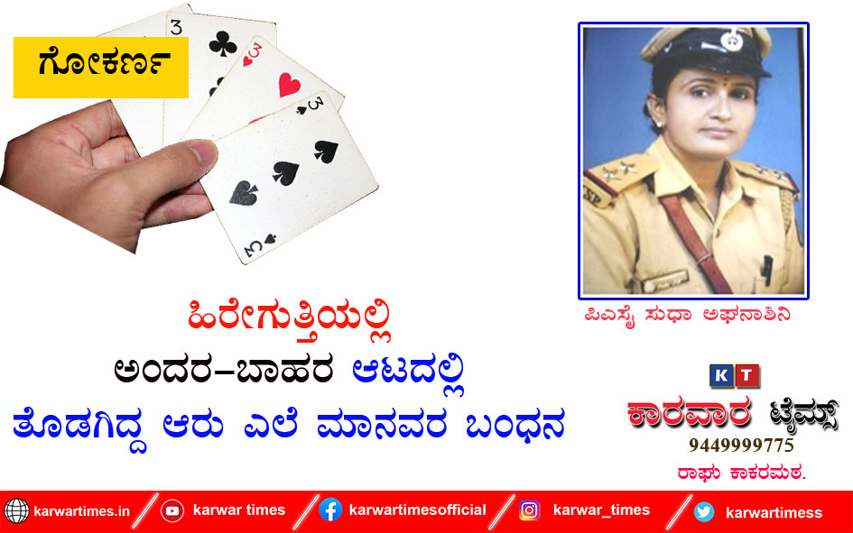 ಹಿರೇಗುತ್ತಿಯಲ್ಲಿ ಅಂದರ-ಬಾಹರ ಆಟದಲ್ಲಿ ತೊಡಗಿದ್ದ ಆರು ಎಲೆ ಮಾನವರ ಬಂಧನ