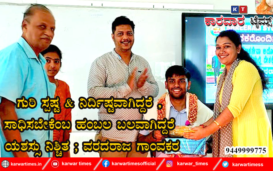 ಗುರಿ ಸ್ಪಷ್ಟ & ನಿರ್ದಿಷ್ಟವಾಗಿದ್ದರೆ, ಸಾಧಿಸಬೇಕೆಂಬ ಹಂಬಲ ಬಲವಾಗಿದ್ದರೆ ಯಶಸ್ಸು ನಿಶ್ಚಿತ : ವರದರಾಜ ಗಾಂವಕರ
