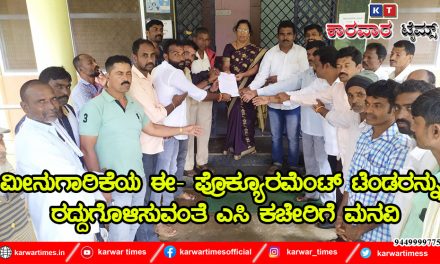 ಮೀನುಗಾರಿಕೆಯ ಈ- ಪ್ರೊಕ್ಯೂರಮೆಂಟ್ ಟೆಂಡರನ್ನು ರದ್ದುಗೊಳಿಸುವಂತೆ ಎಸಿ ಕಚೇರಿಗೆ ಮನವಿ
