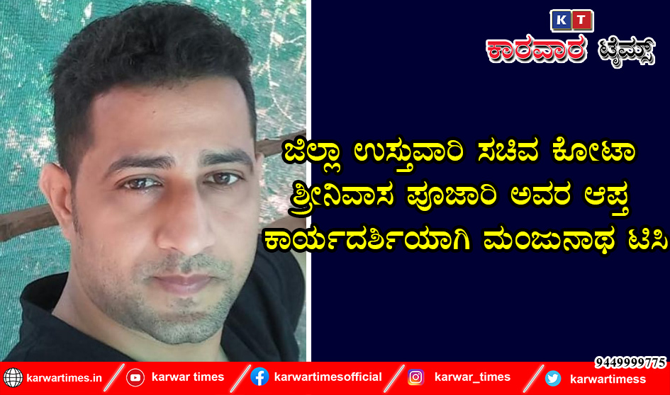 ಜಿಲ್ಲಾ ಉಸ್ತುವಾರಿ ಸಚಿವ ಕೋಟಾ ಶ್ರೀನಿವಾಸ ಪೂಜಾರಿ ಅವರ ಆಪ್ತ ಕಾರ್ಯದರ್ಶಿಯಾಗಿ ಮಂಜುನಾಥ ಟಿಸಿ*