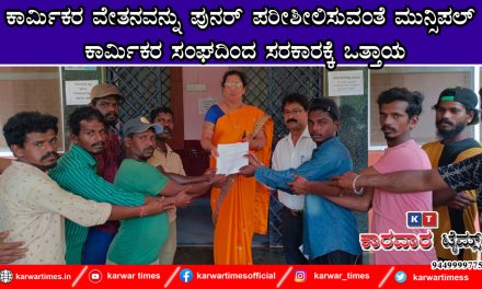 ಕಾರ್ಮಿಕರ ವೇತನವನ್ನು ಪುನರ್ ಪರೀಶೀಲಿಸುವಂತೆ ಮುನ್ಸಿಪಲ್ ಕಾರ್ಮಿಕರ ಸಂಘದಿಂದ ಸರಕಾರಕ್ಕೆ ಒತ್ತಾಯ