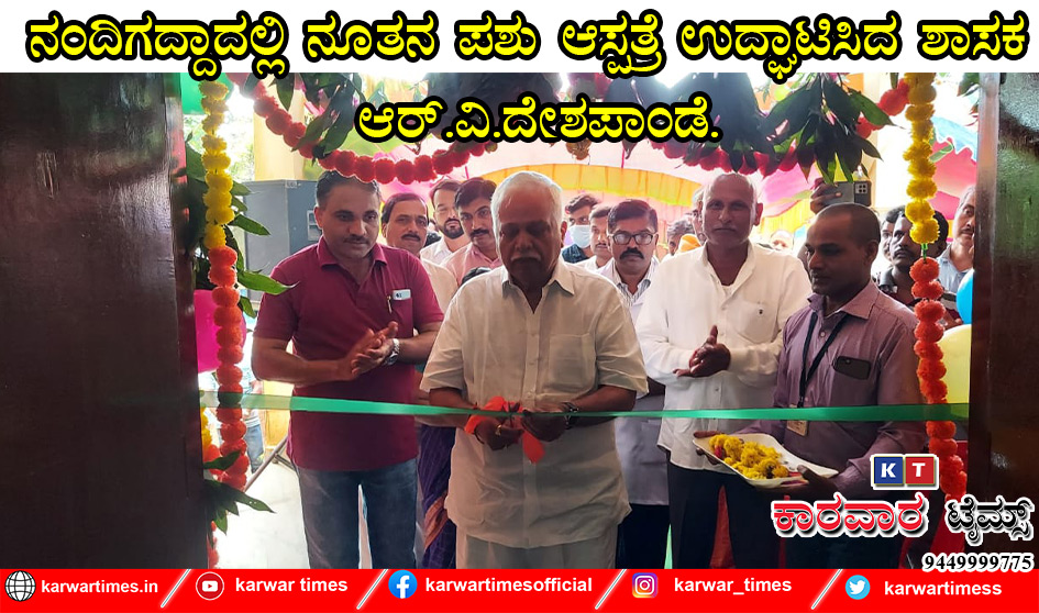 ನಂದಿಗದ್ದಾದಲ್ಲಿ ನೂತನ ಪಶು ಆಸ್ಪತ್ರೆ ಉದ್ಘಾಟಿಸಿದ ಶಾಸಕ‌ ಆರ್.ವಿ.ದೇಶಪಾಂಡೆ.